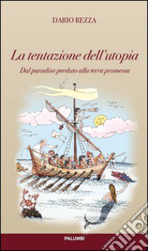 La tentazione dell'utopia. Dal paradiso alla terra promessa libro di Rezza Dario