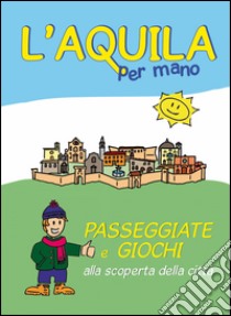 L'Aquila per mano. Passeggiate e giochi alla scoperta della città. Ediz. illustrata libro di Cotroni Grazia; Rossilli Francesca