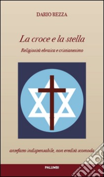 La croce e la stella. Religiosità ebraica e cristianesimo libro di Rezza Dario