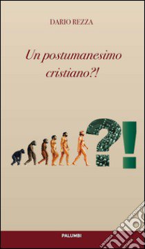 Un postumanesimo cristiano?! libro di Rezza Dario