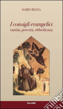 I consigli evangelici. Castità, povertà, obbedienza libro di Rezza Dario