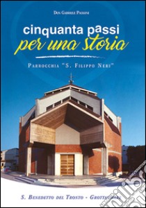 Cinquanta passi per una storia. Parrocchia «S. Filippo Neri» libro di Paoloni Gabriele