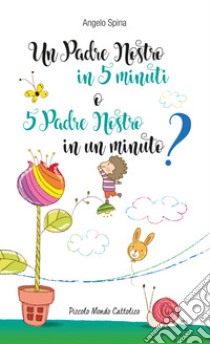 Un Padre Nostro in 5 minuti o 5 Padre Nostro in un minuto? libro di Spina Angelo