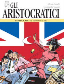 Gli aristocratici. L'integrale. Vol. 4: Il triangolo d'oro libro di Castelli Alfredo; Tacconi Ferdinando; Barzi D. (cur.)