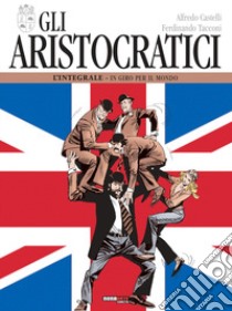 Gli aristocratici. L'integrale. Vol. 5: In giro per il mondo libro di Castelli Alfredo; Tacconi Ferdinando