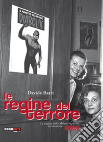 Le regine del terrore. Le ragazze della Milano bene che inventarono Diabolik. Nuova ediz. libro di Barzi Davide