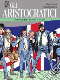 Gli aristocratici. L'integrale. Vol. 7: La spada di Re Artù libro di Castelli Alfredo; Tacconi Ferdinando; Barzi D. (cur.); Castelli A. (cur.)