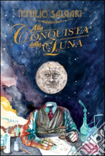 Alla conquista della luna. Ediz. integrale libro di Salgari Emilio