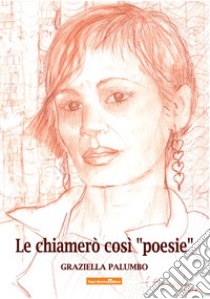 Le chiamerò così «poesie» libro di Palumbo Graziella