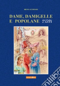 Dame, damigelle e popolane del palio d'Asti libro di Accomasso Bruno