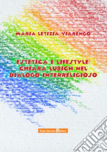 Estetica e lifestyle: Chiara Lubich nel dialogo interreligioso libro di Viarengo Maria Letizia