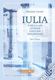 Iulia. Fabula ad latinam linguam discendam. Per le Scuole superiori. Vol. 1 libro di Levati Patrizia