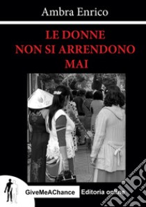 Le donne non si arrendono mai libro di Enrico Ambra