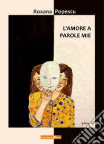 L'amore a parole mie libro di Popescu Roxana