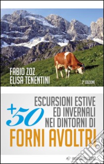 50 escursioni estive ed invernali nei dintorni di Forni Avoltri libro di Zoz Fabio; Tenentini Elisa