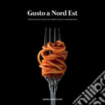 Gusto a Nord Est. Storie di cucina e di vini con ricettario storico e contemporaneo libro di Rorato G. (cur.)