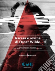 Ascesa e rovina di Oscar Wilde. Atti osceni-L'importanza di chiamarsi Ernesto libro di Kaufman Moisés; Wilde Oscar