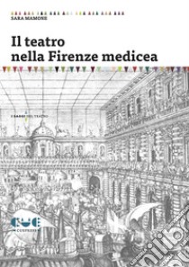 Il teatro nella Firenze medicea libro di Mamone Sara