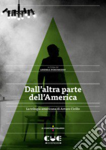 Dall'altra parte dell'America. La trilogia americana di Arturo Cirillo libro di Porcheddu A. (cur.)