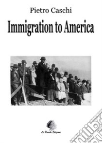 Immigration to America. From suffering to joy libro di Caschi Pietro