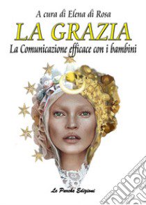 La grazia. La comunicazione efficace con i bambini. libro di Di Rosa E. (cur.)