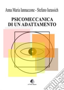 Psicomeccanica di un adattamento libro di Iannaccone Anna Maria; Iurassich Stefano