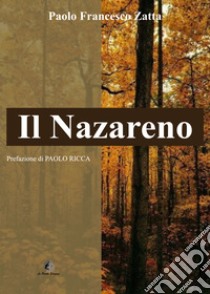 Il nazareno. Storiografia controversa e inquietante di un personaggio ingombrante libro di Zatta Paolo Francesco