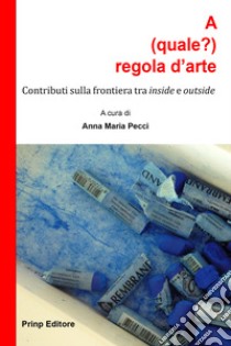 A (quale?) regola d'arte. Contributi sulla frontiera tra «inside» e «outside» libro di Pecci A. M. (cur.)