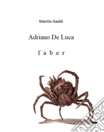 Adriano De Luca. Faber libro di Gaddi Manlio