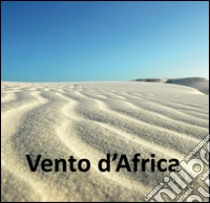 Vento d'Africa. Ediz. illustrata libro di Muratore Andrea