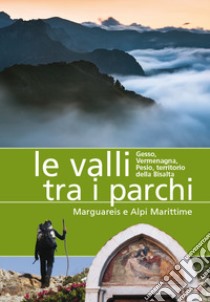 Le valli tra i parchi Marguareis e Alpi Marittime. Gesso, Vermegnana, Pesio, territorio della Bisalta libro