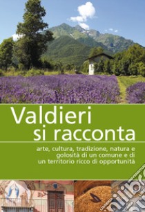 Valdieri si racconta. Arte, cultura, tradizione, natura e golosità di un comune e di un territorio ricco di opportunità libro