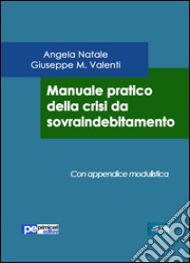 Manuale pratico della crisi da sovraindebitamento libro di Natale Angela; Valenti Giuseppe