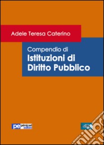 Compendio di istituzioni di diritto pubblico libro di Caterino Adele T.