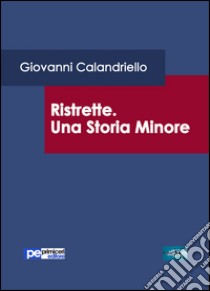 Ristrette. Una storia minore libro di Calandriello Giovanni