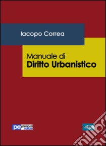 Manuale di diritto urbanistico libro di Correa Iacopo