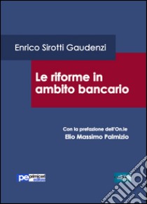 Le riforme in ambito bancario libro di Sirotti Gaudenzi Enrico