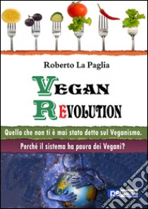 Vegan revolution. Quello che non ti è mai stato detto sul veganismo libro di La Paglia Roberto