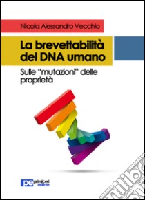 La brevettabilità del DNA umano. Sulle «mutazioni» delle proprietà libro di Vecchio Nicola Alessandro