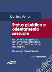 Status giuridico e orientamento sessuale. La condizione giuridica dell'omosessualità dalla sanzione, alla liberazione, alla dignità libro di Ferrari Daniele