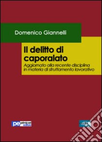 Il delitto di caporalato. Aggiornato alla recente disciplina in materia di sfruttamento lavorativo libro di Giannelli Domenico