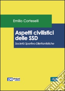 Aspetti civilistici delle SSD. Società Sportivo-Dilettantistiche libro di Corteselli Emilio