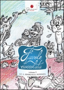 Favole di cioccolata. Istituto Comprensivo Leonardo Sinisgalli Potenza. Ediz. illustrata. Vol. 2 libro