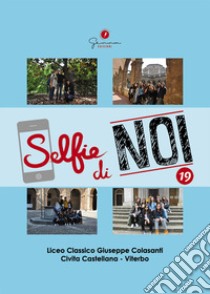 Selfie di noi. Vol. 19: Liceo classico «Giuseppe Colasanti» Civita Castellana (Viterbo) libro di Formaggi F. (cur.)