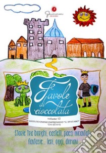 Favole di cioccolata. Vol. 12: I. C. Spataro, Gissi Chieti. Storie tra borghi, castelli, paesi incantati, fantasie... ieri, oggi, domani libro