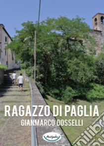 Ragazzo di paglia libro di Dosselli Gianmarco