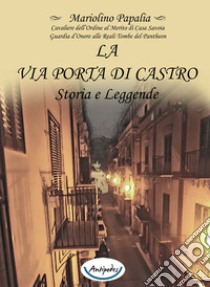 La via Porta di Castro. Storia e leggende libro di Papalia Mariolino