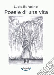 Poesie di una vita libro di Bertolino Lucio