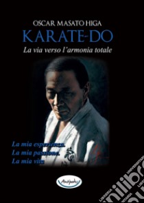 Karate-do. La via verso l'armonia totale libro di Higa Oscar Masato