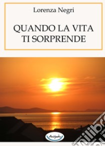 Quando la vita ti sorprende libro di Negri Lorenza